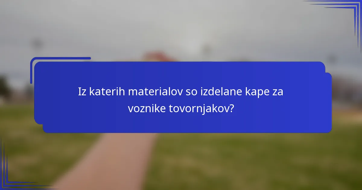 Iz katerih materialov so izdelane kape za voznike tovornjakov?
