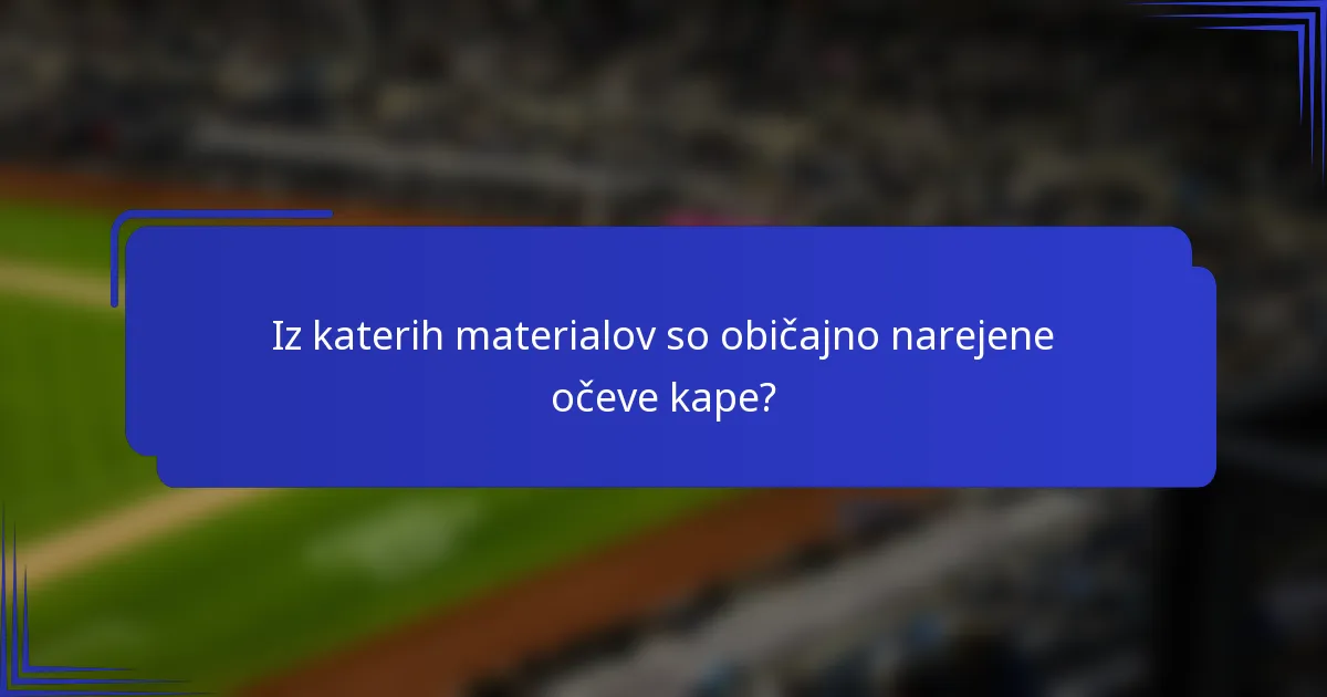 Iz katerih materialov so običajno narejene očeve kape?