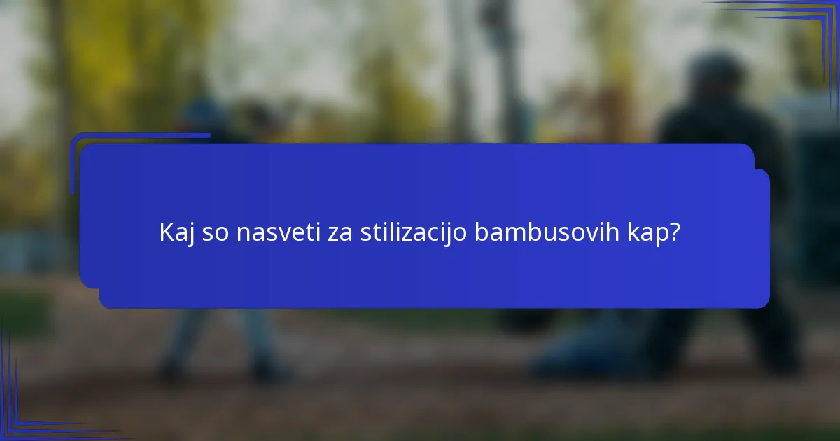 Kaj so nasveti za stilizacijo bambusovih kap?