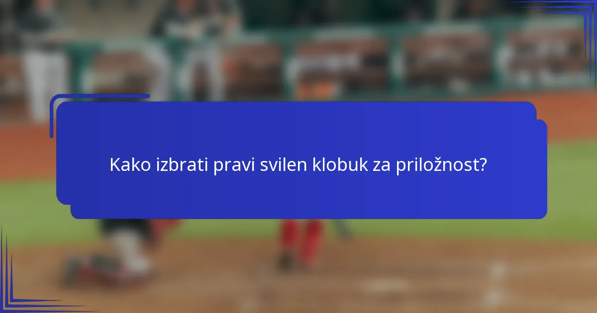 Kako izbrati pravi svilen klobuk za priložnost?