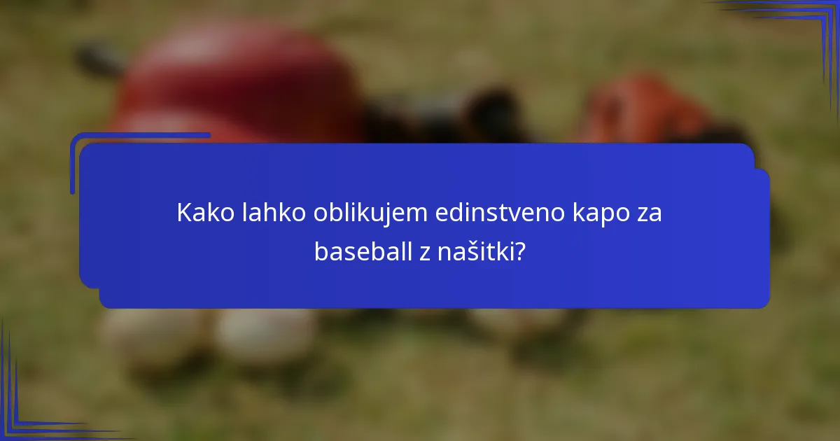 Kako lahko oblikujem edinstveno kapo za baseball z našitki?