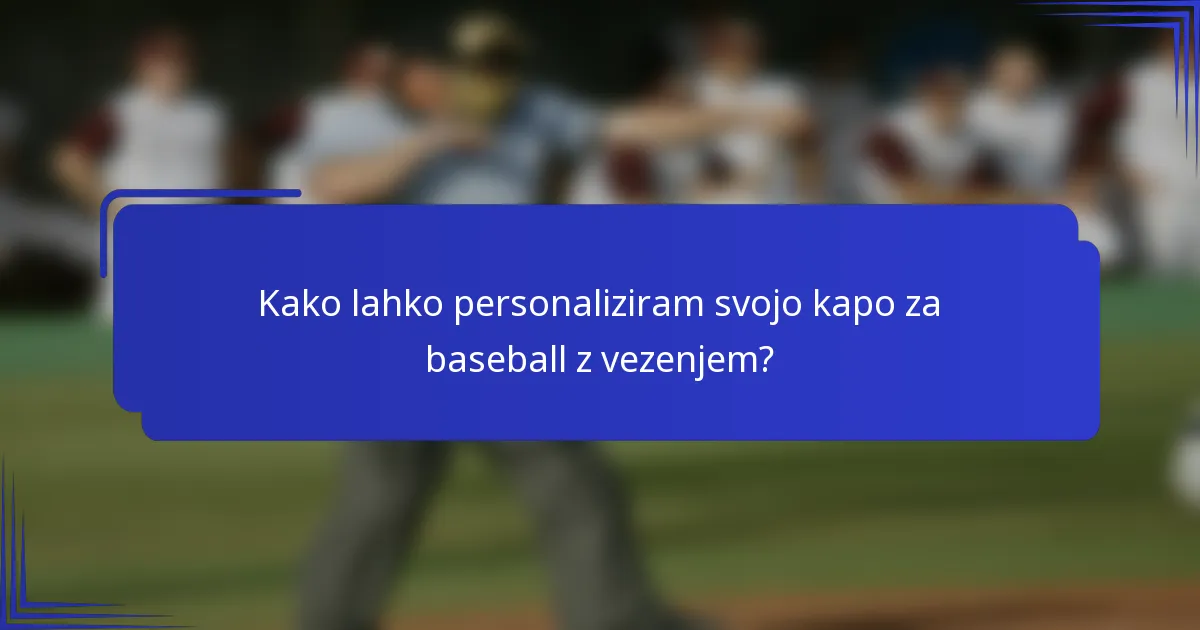 Kako lahko personaliziram svojo kapo za baseball z vezenjem?