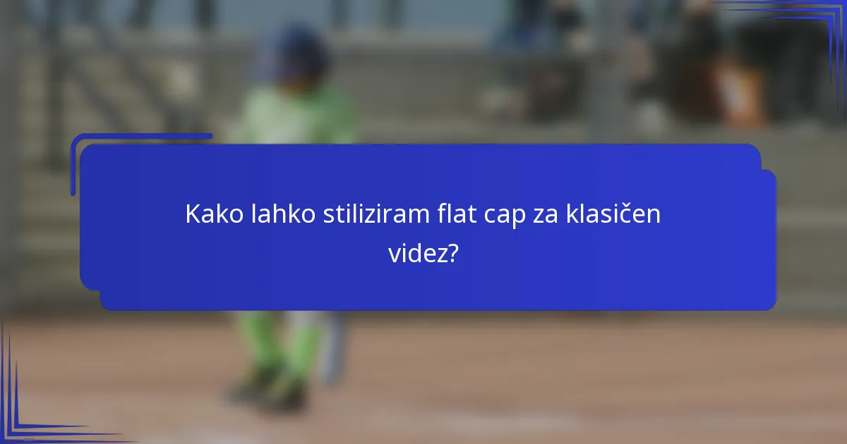 Kako lahko stiliziram flat cap za klasičen videz?