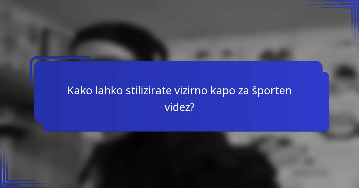 Kako lahko stilizirate vizirno kapo za športen videz?