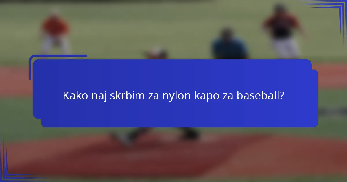Kako naj skrbim za nylon kapo za baseball?