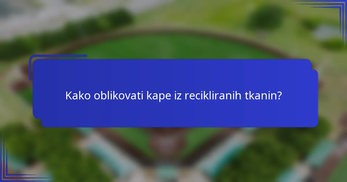 Kako oblikovati kape iz recikliranih tkanin?