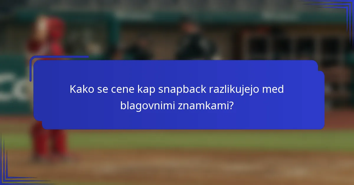 Kako se cene kap snapback razlikujejo med blagovnimi znamkami?