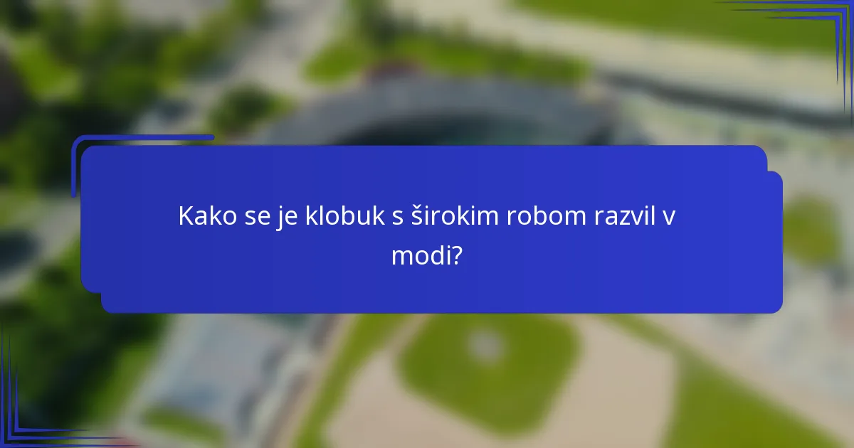 Kako se je klobuk s širokim robom razvil v modi?