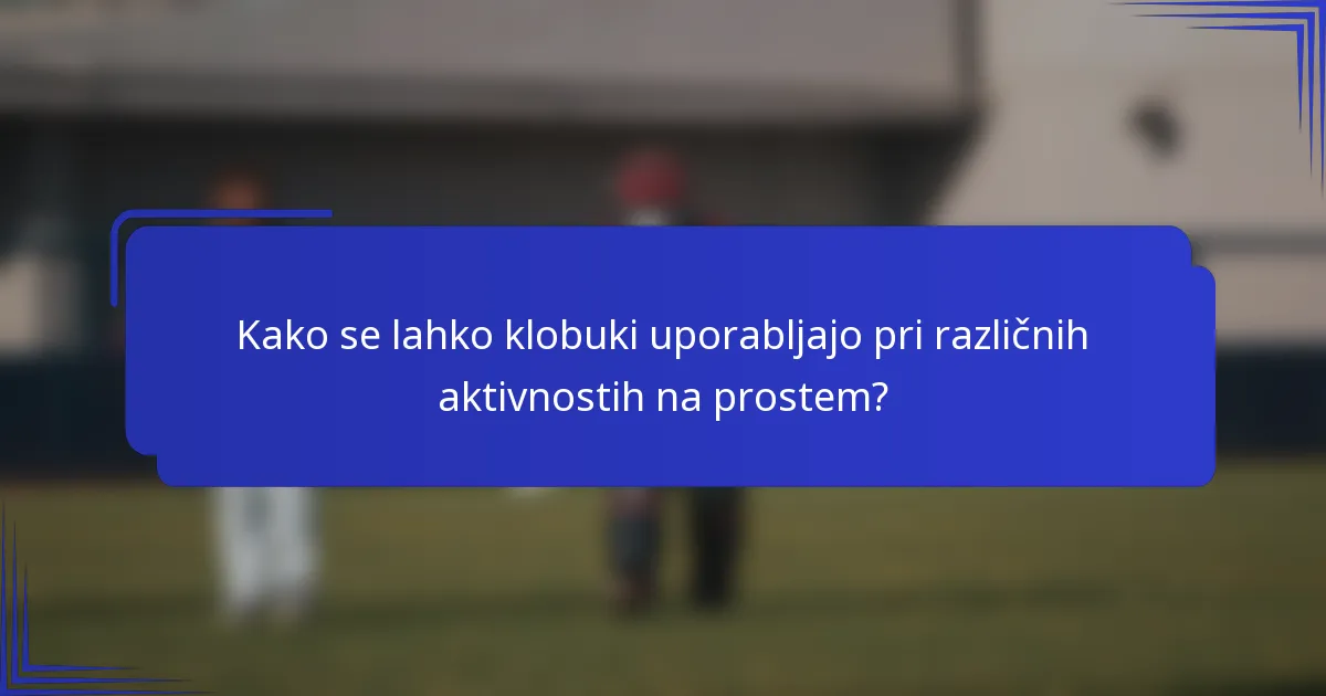 Kako se lahko klobuki uporabljajo pri različnih aktivnostih na prostem?
