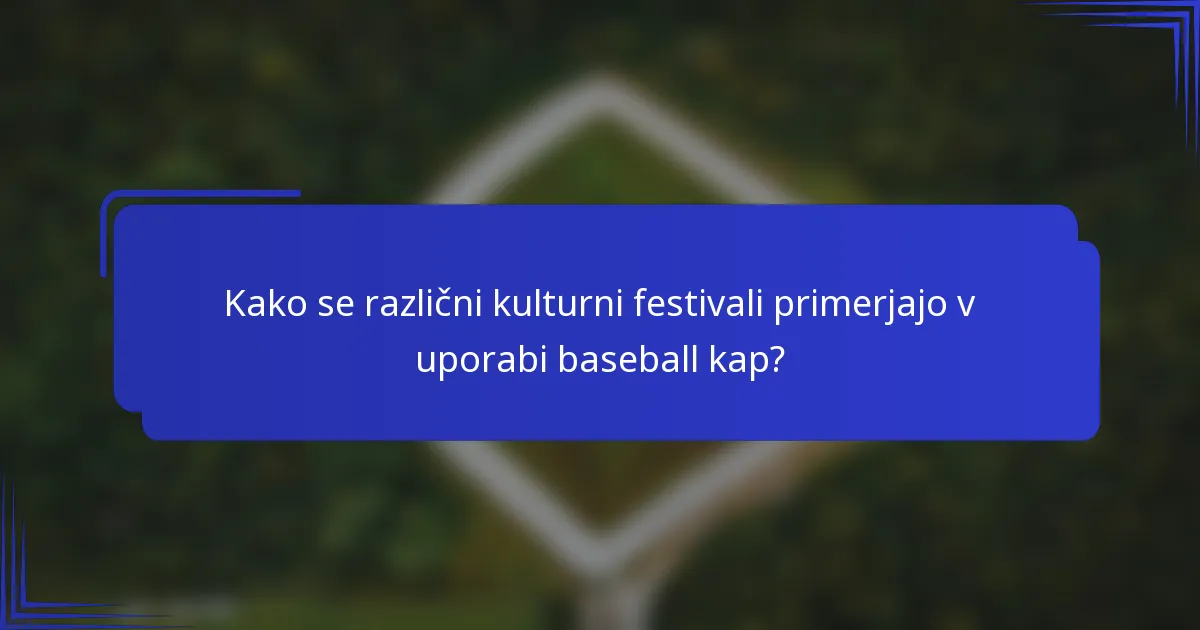 Kako se različni kulturni festivali primerjajo v uporabi baseball kap?