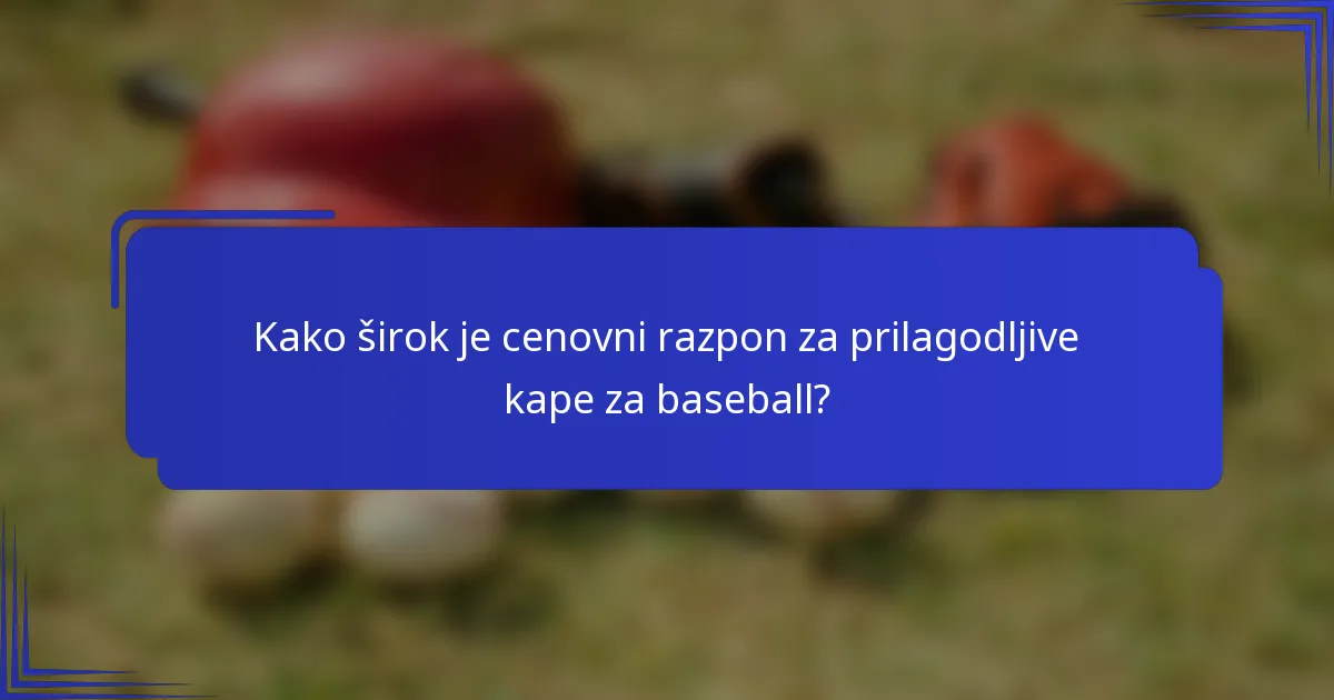 Kako širok je cenovni razpon za prilagodljive kape za baseball?