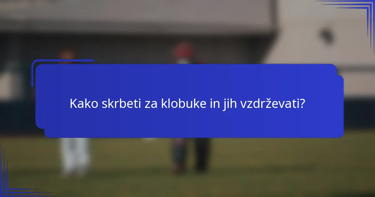 Kako skrbeti za klobuke in jih vzdrževati?