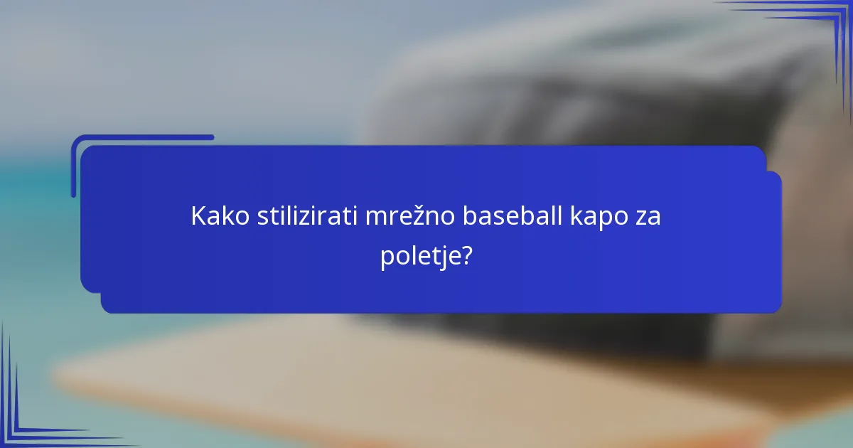 Kako stilizirati mrežno baseball kapo za poletje?