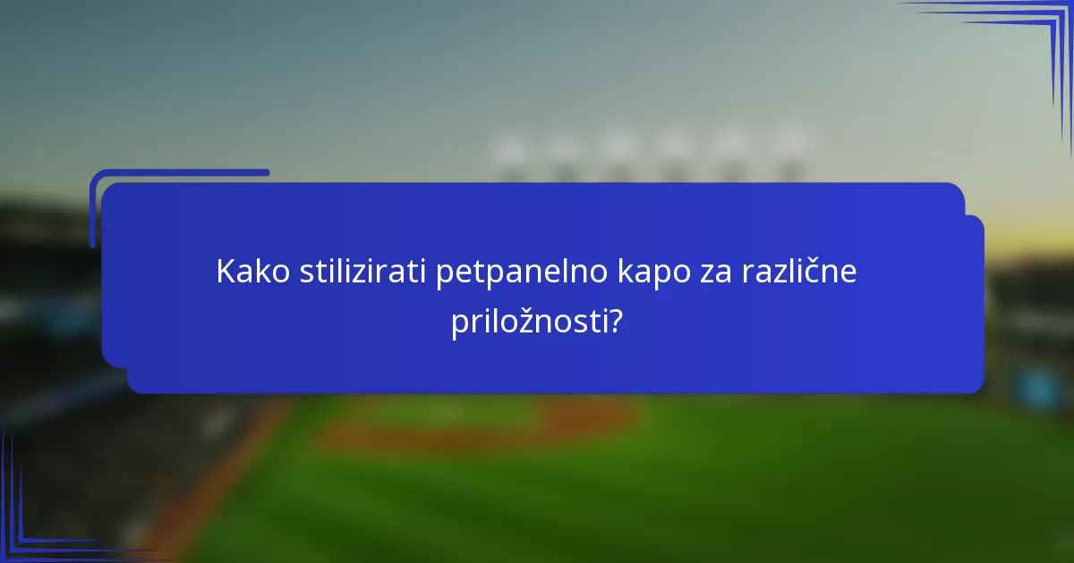 Kako stilizirati petpanelno kapo za različne priložnosti?