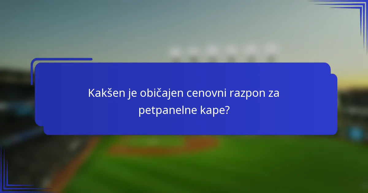 Kakšen je običajen cenovni razpon za petpanelne kape?