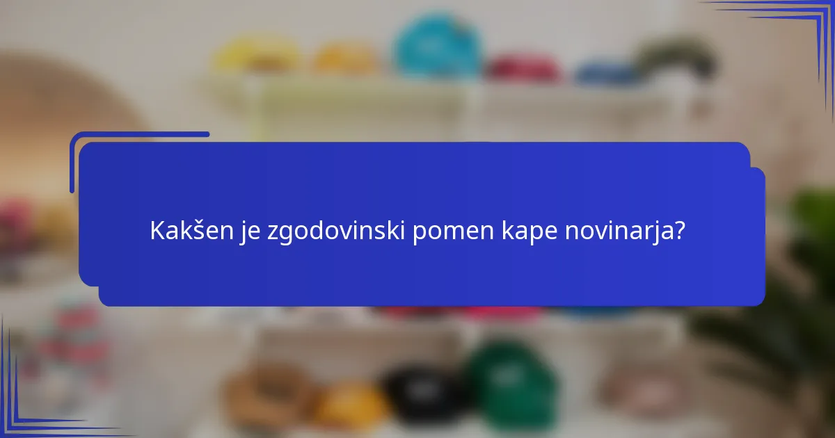 Kakšen je zgodovinski pomen kape novinarja?