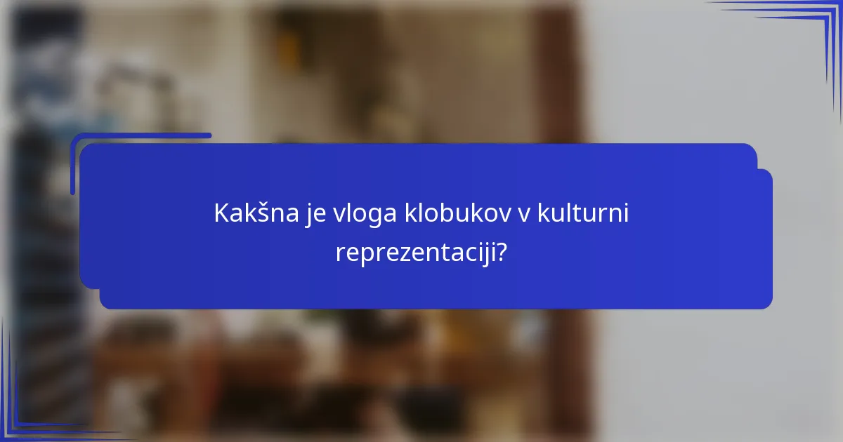 Kakšna je vloga klobukov v kulturni reprezentaciji?