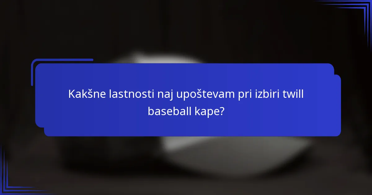 Kakšne lastnosti naj upoštevam pri izbiri twill baseball kape?