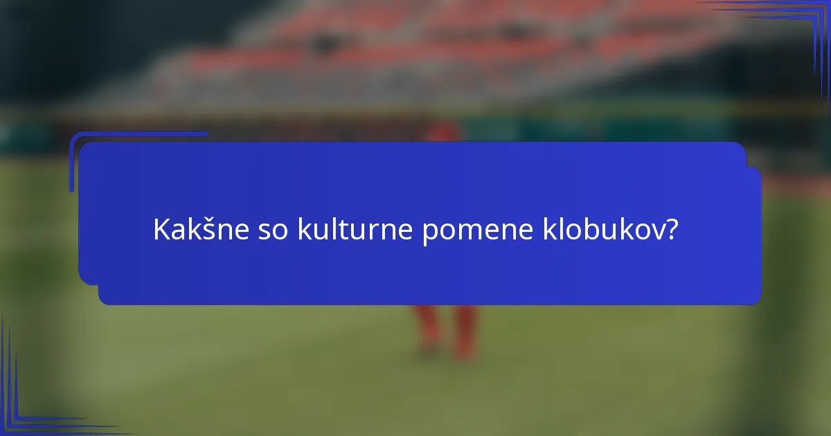 Kakšne so kulturne pomene klobukov?