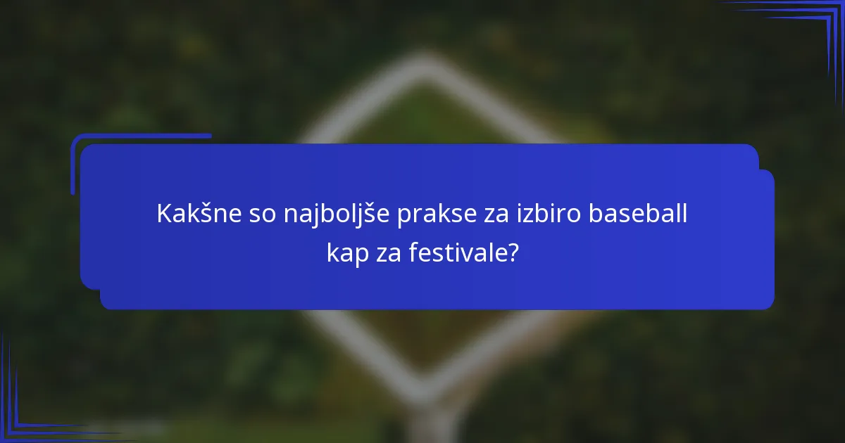 Kakšne so najboljše prakse za izbiro baseball kap za festivale?