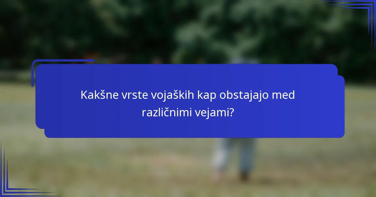 Kakšne vrste vojaških kap obstajajo med različnimi vejami?