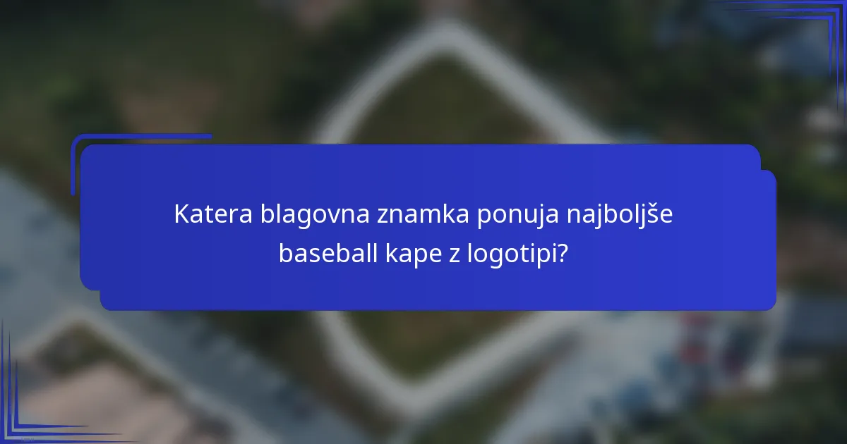 Katera blagovna znamka ponuja najboljše baseball kape z logotipi?
