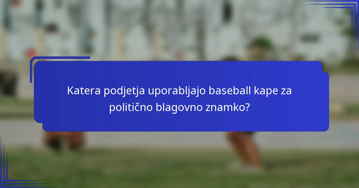 Katera podjetja uporabljajo baseball kape za politično blagovno znamko?