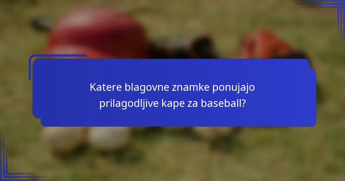 Katere blagovne znamke ponujajo prilagodljive kape za baseball?