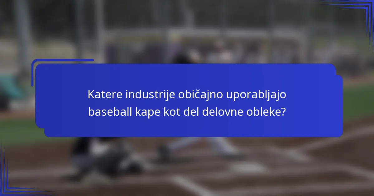 Katere industrije običajno uporabljajo baseball kape kot del delovne obleke?