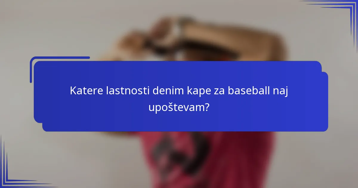 Katere lastnosti denim kape za baseball naj upoštevam?