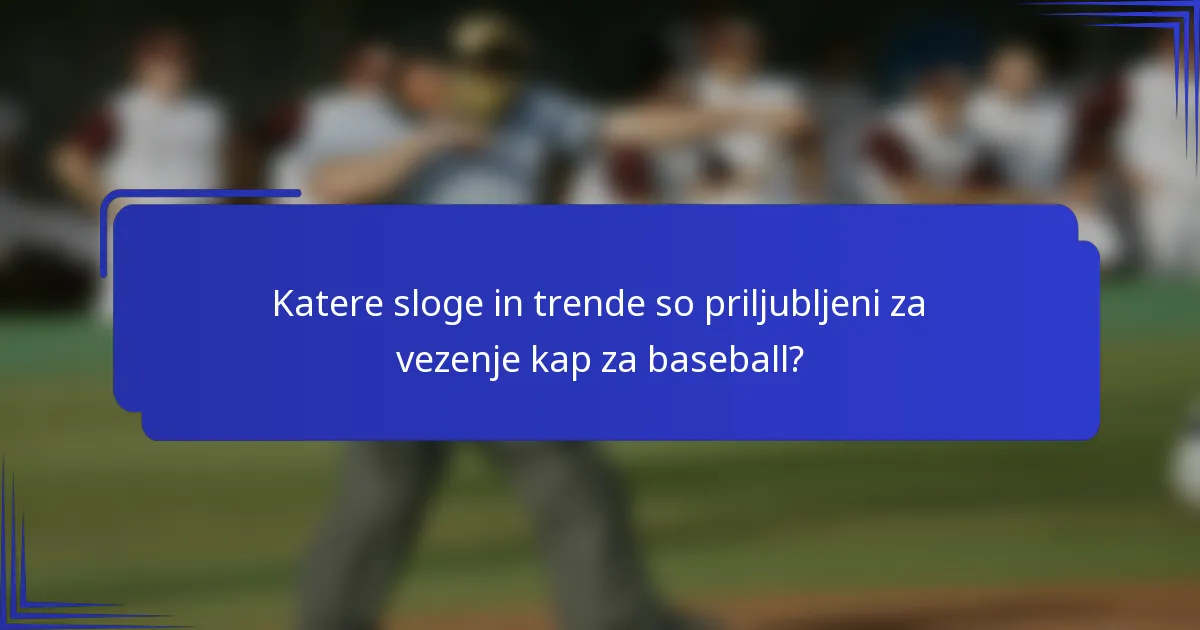 Katere sloge in trende so priljubljeni za vezenje kap za baseball?