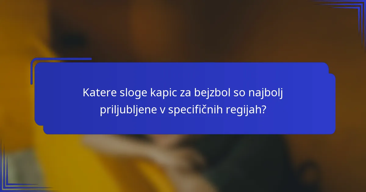 Katere sloge kapic za bejzbol so najbolj priljubljene v specifičnih regijah?