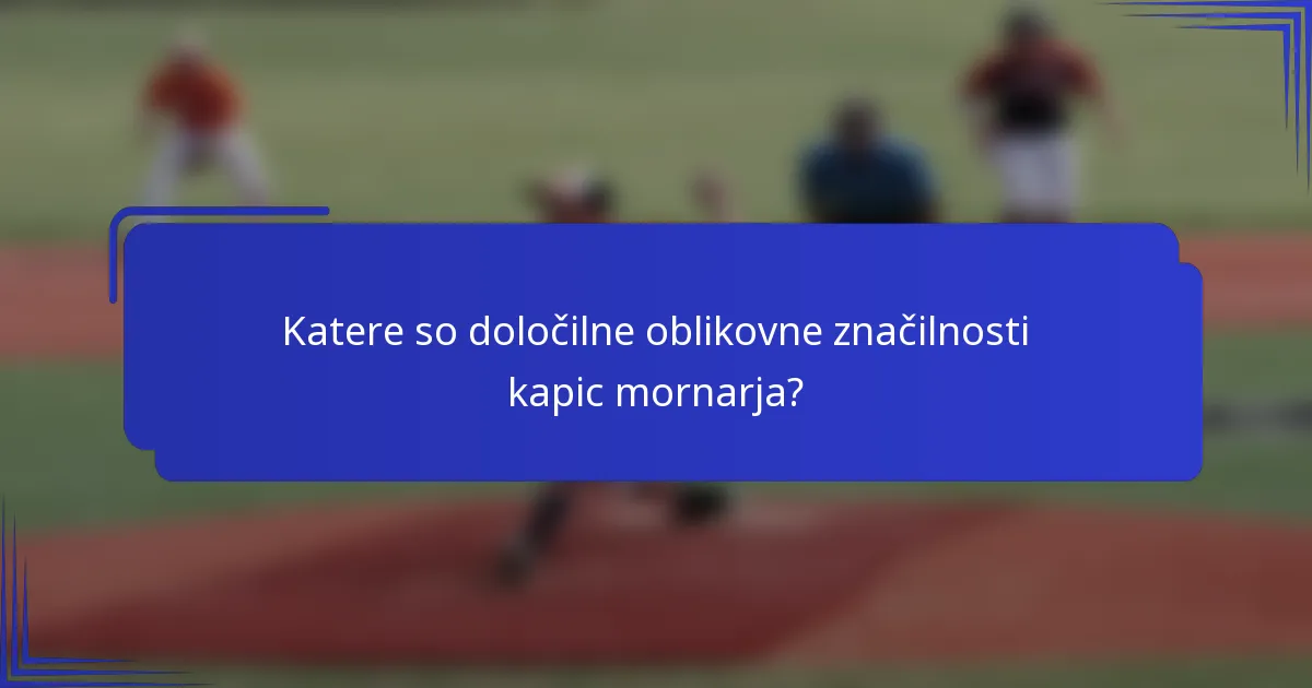Katere so določilne oblikovne značilnosti kapic mornarja?