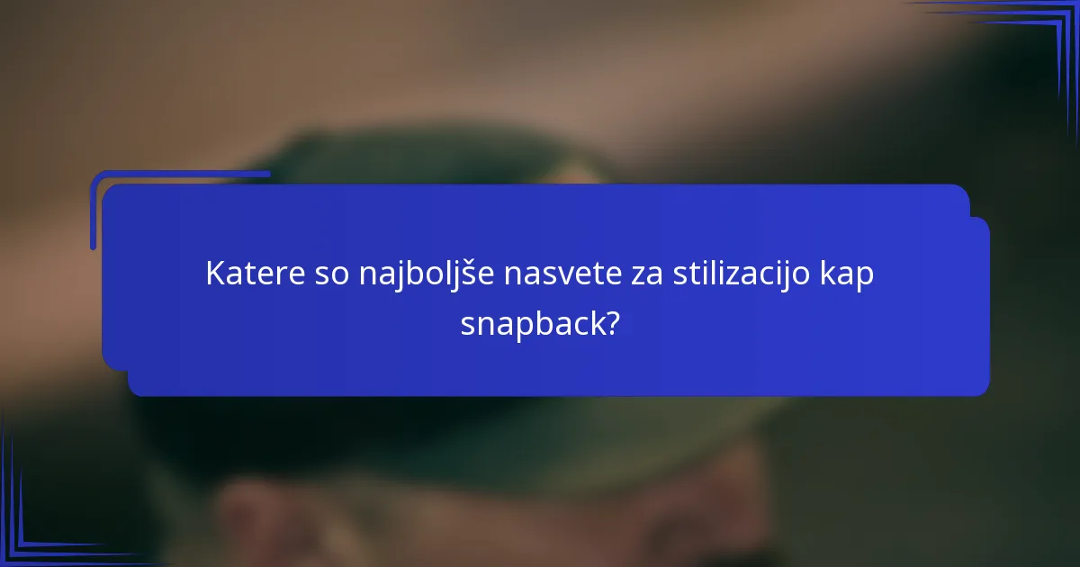 Katere so najboljše nasvete za stilizacijo kap snapback?