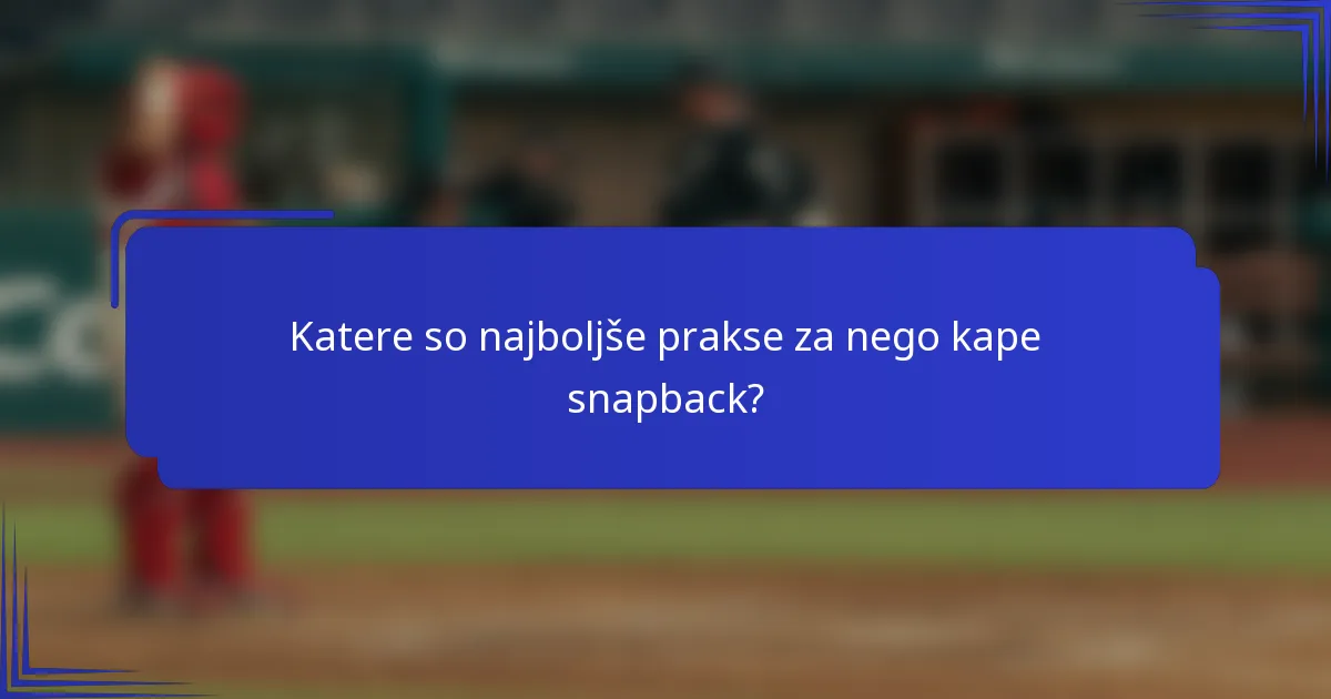 Katere so najboljše prakse za nego kape snapback?