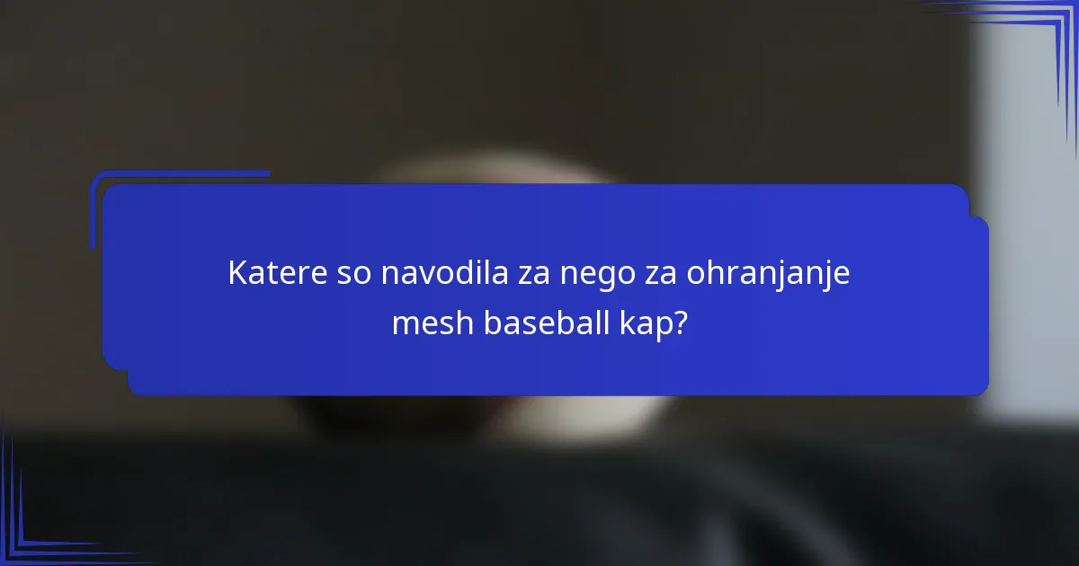 Katere so navodila za nego za ohranjanje mesh baseball kap?
