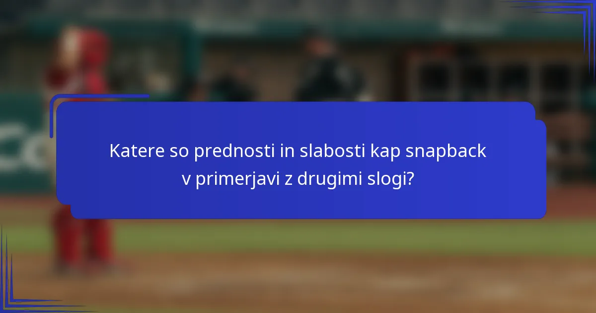 Katere so prednosti in slabosti kap snapback v primerjavi z drugimi slogi?