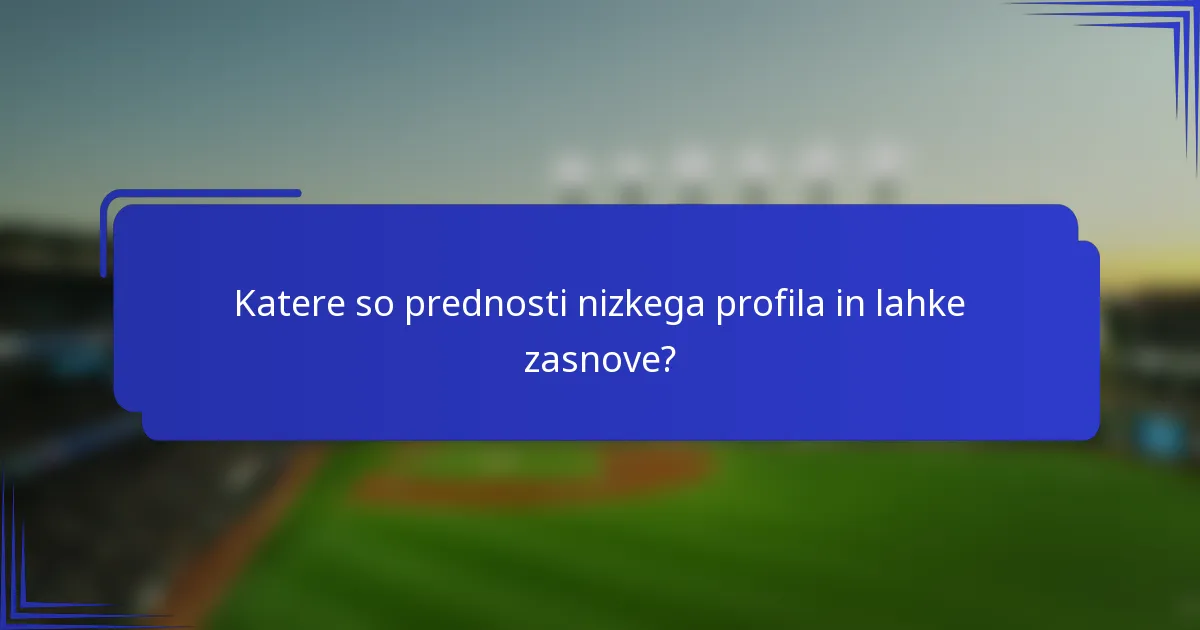 Katere so prednosti nizkega profila in lahke zasnove?
