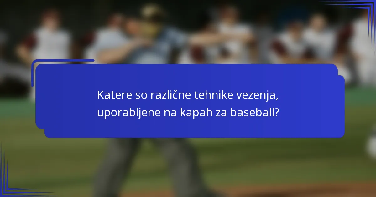 Katere so različne tehnike vezenja, uporabljene na kapah za baseball?