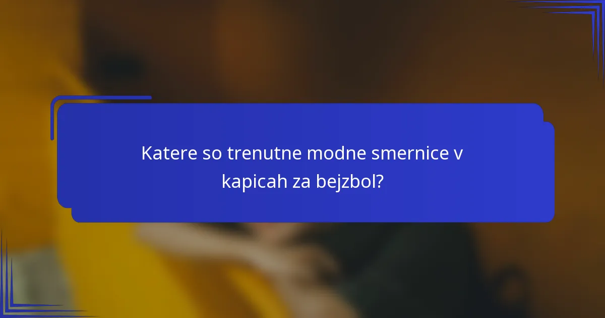 Katere so trenutne modne smernice v kapicah za bejzbol?