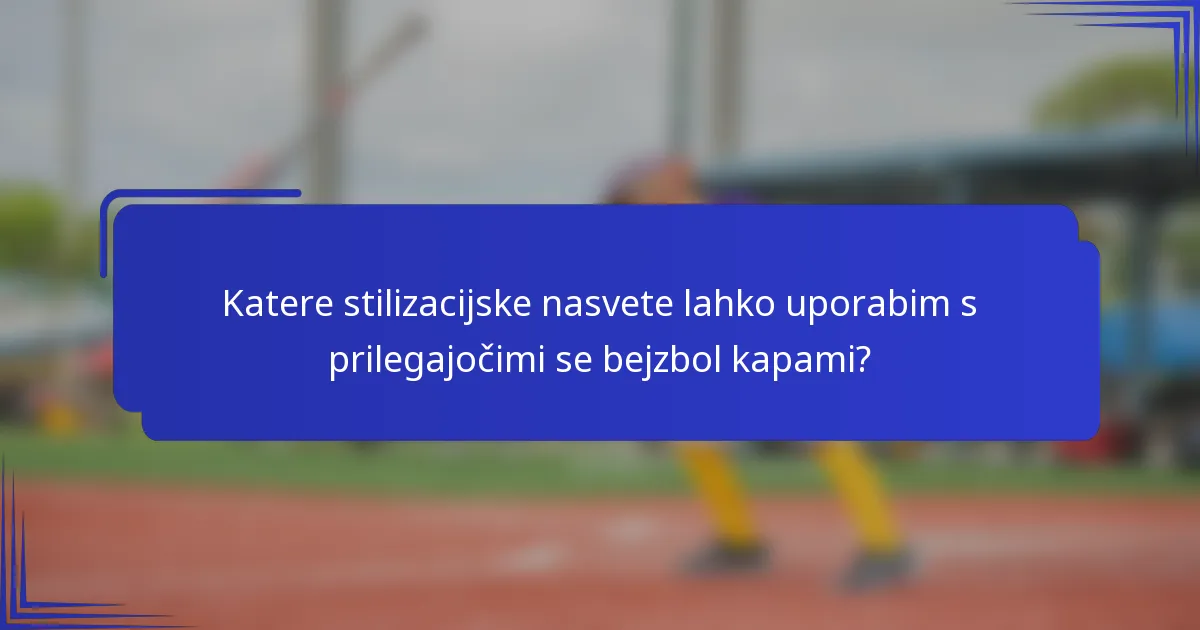 Katere stilizacijske nasvete lahko uporabim s prilegajočimi se bejzbol kapami?