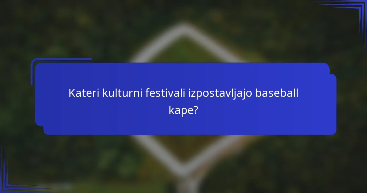 Kateri kulturni festivali izpostavljajo baseball kape?
