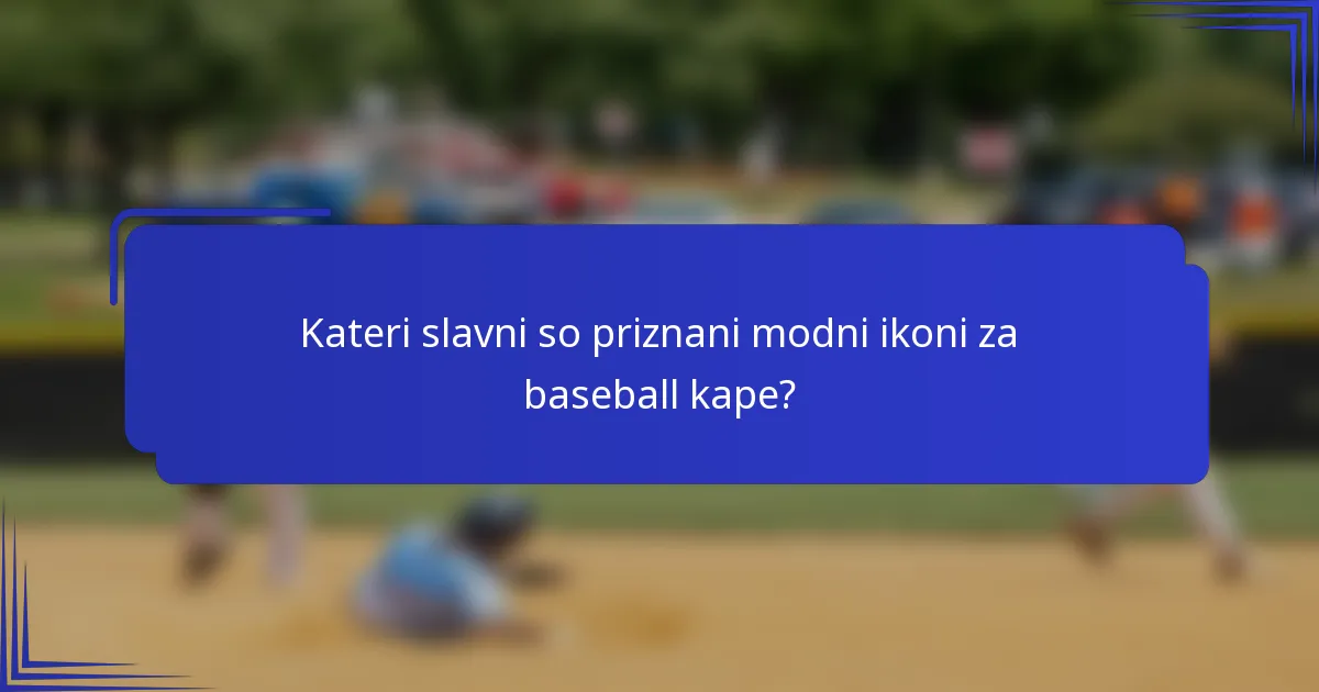 Kateri slavni so priznani modni ikoni za baseball kape?