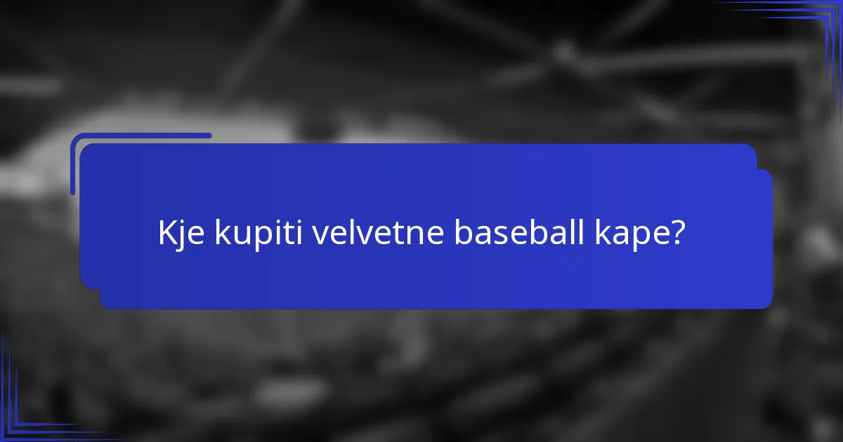 Kje kupiti velvetne baseball kape?