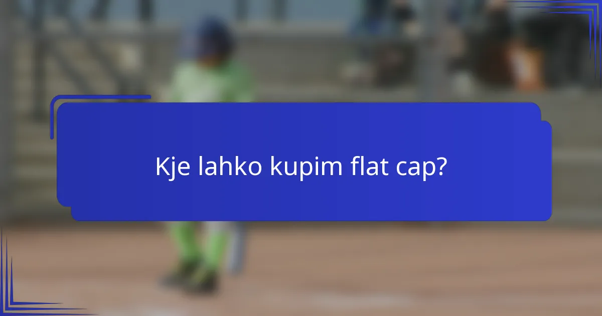 Kje lahko kupim flat cap?