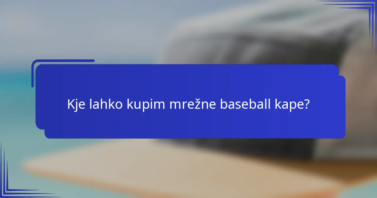 Kje lahko kupim mrežne baseball kape?