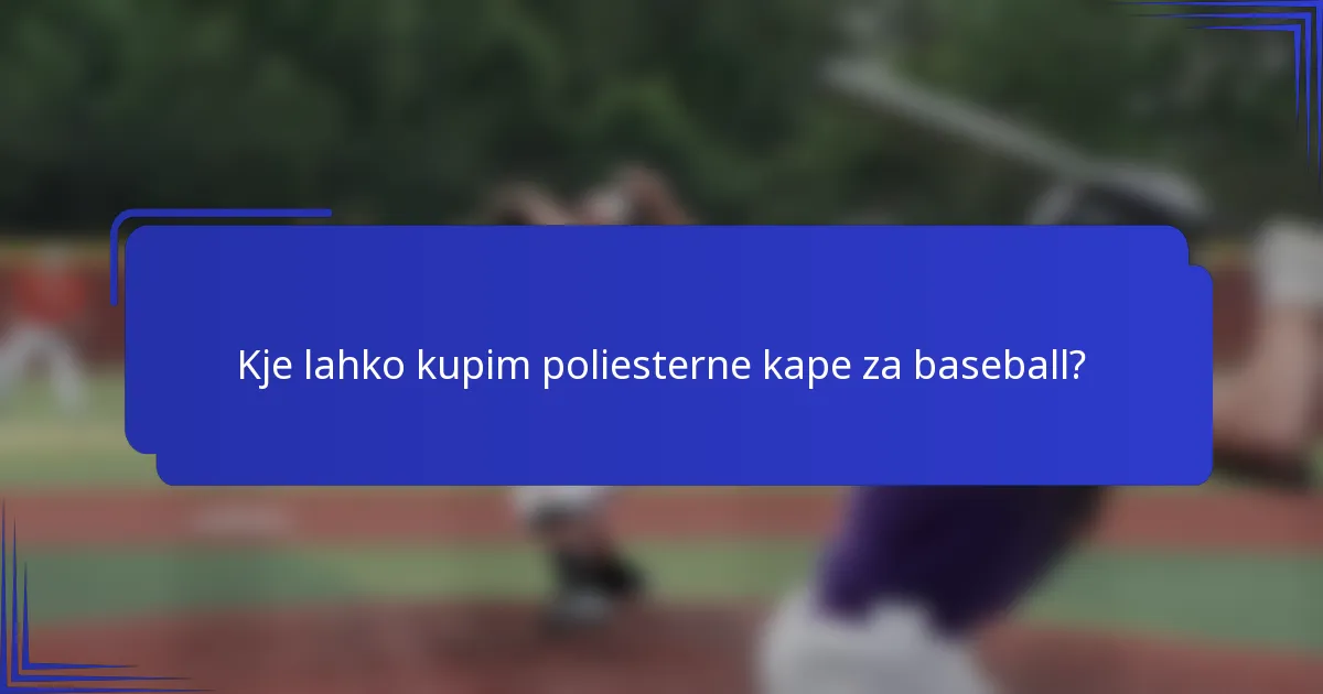 Kje lahko kupim poliesterne kape za baseball?