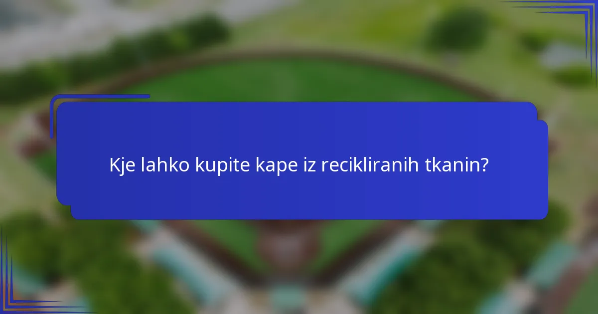 Kje lahko kupite kape iz recikliranih tkanin?