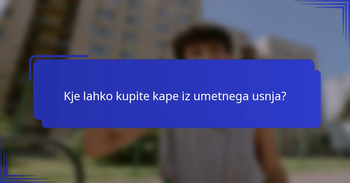 Kje lahko kupite kape iz umetnega usnja?
