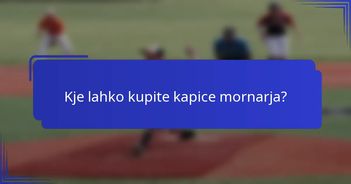 Kje lahko kupite kapice mornarja?